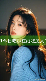 《51今日吃瓜在线吃瓜入口》图片详情